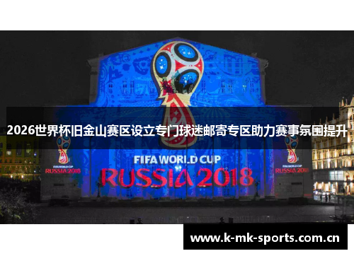 2026世界杯旧金山赛区设立专门球迷邮寄专区助力赛事氛围提升